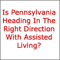 Pennsylvania Assisted Living Article - Is Pennsylvania Heading in the Right Direction?